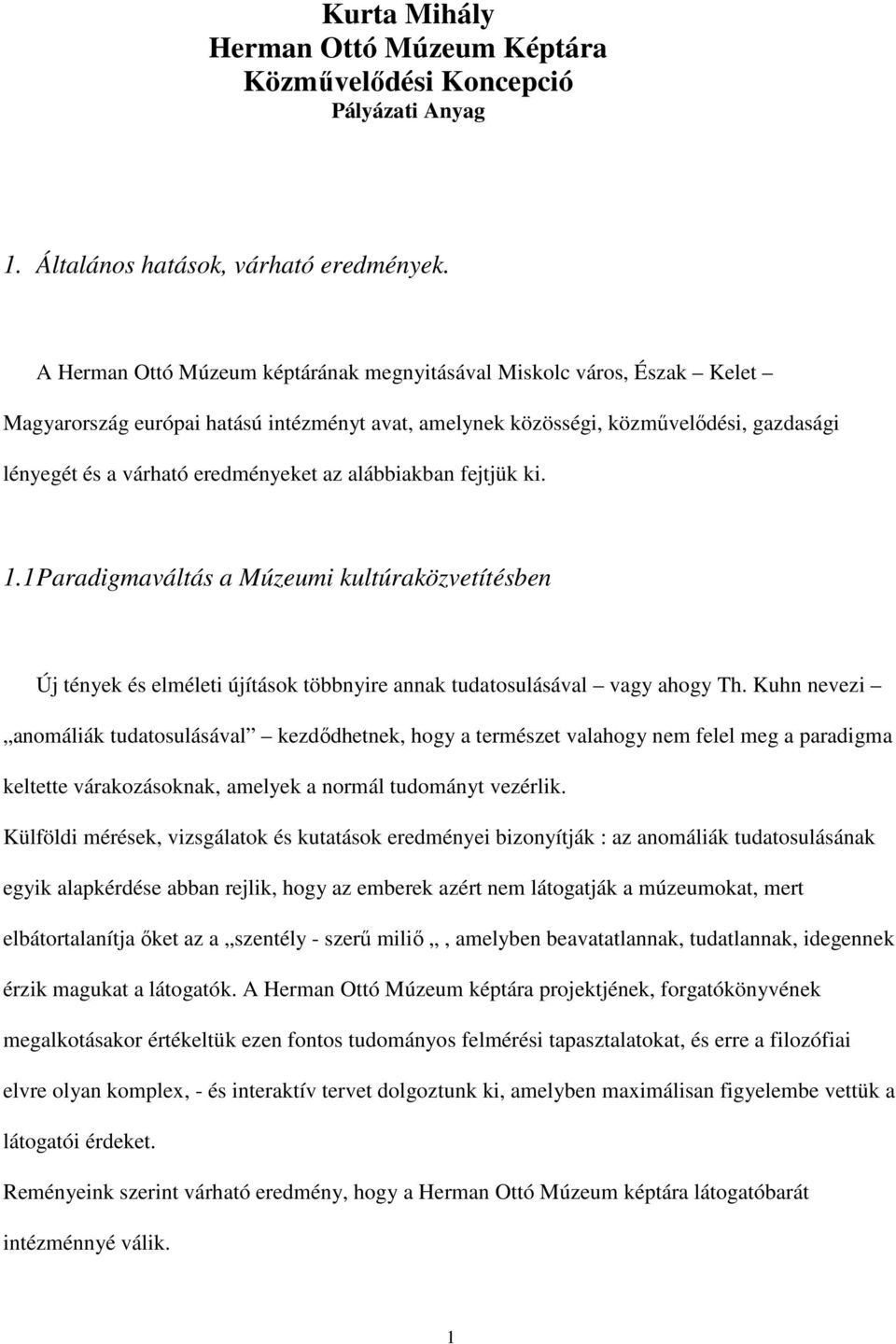 az alábbiakban fejtjük ki. 1.1 Paradigmaváltás a Múzeumi kultúraközvetítésben Új tények és elméleti újítások többnyire annak tudatosulásával vagy ahogy Th.