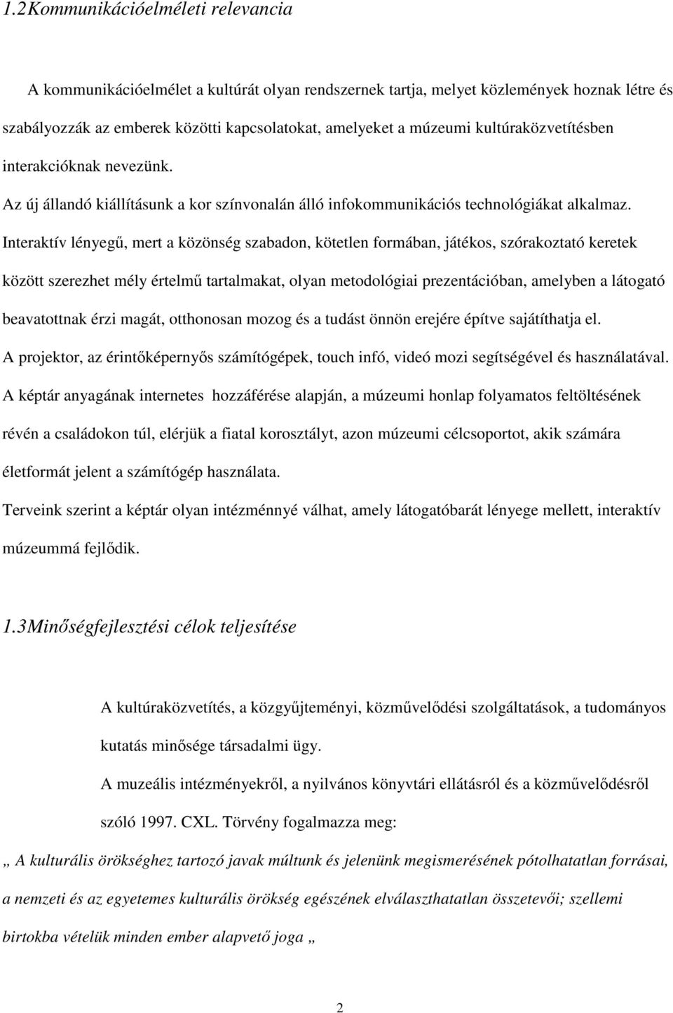 Interaktív lényegő, mert a közönség szabadon, kötetlen formában, játékos, szórakoztató keretek között szerezhet mély értelmő tartalmakat, olyan metodológiai prezentációban, amelyben a látogató