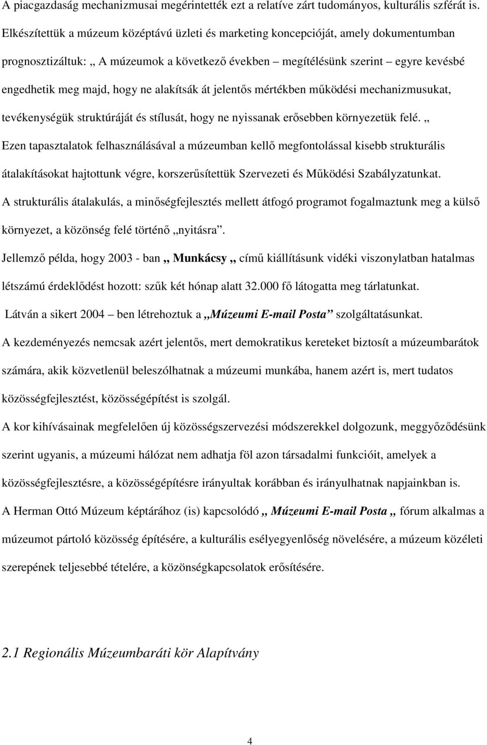 alakítsák át jelentıs mértékben mőködési mechanizmusukat, tevékenységük struktúráját és stílusát, hogy ne nyissanak erısebben környezetük felé.