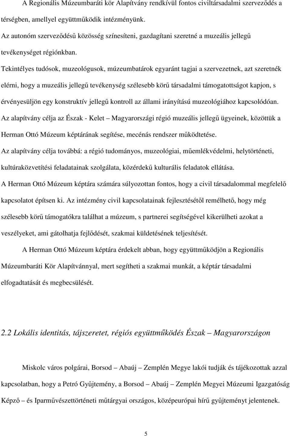 Tekintélyes tudósok, muzeológusok, múzeumbatárok egyaránt tagjai a szervezetnek, azt szeretnék elérni, hogy a muzeális jellegő tevékenység szélesebb körő társadalmi támogatottságot kapjon, s