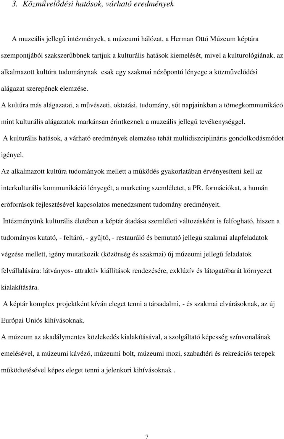 A kultúra más alágazatai, a mővészeti, oktatási, tudomány, sıt napjainkban a tömegkommunikácó mint kulturális alágazatok markánsan érintkeznek a muzeális jellegő tevékenységgel.