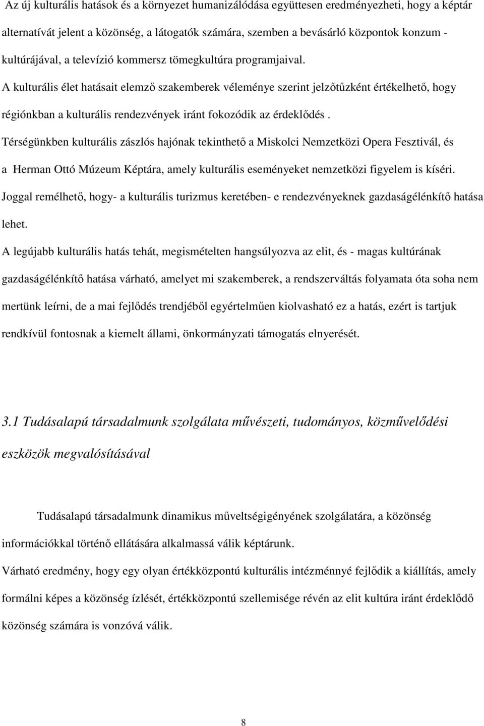 A kulturális élet hatásait elemzı szakemberek véleménye szerint jelzıtőzként értékelhetı, hogy régiónkban a kulturális rendezvények iránt fokozódik az érdeklıdés.