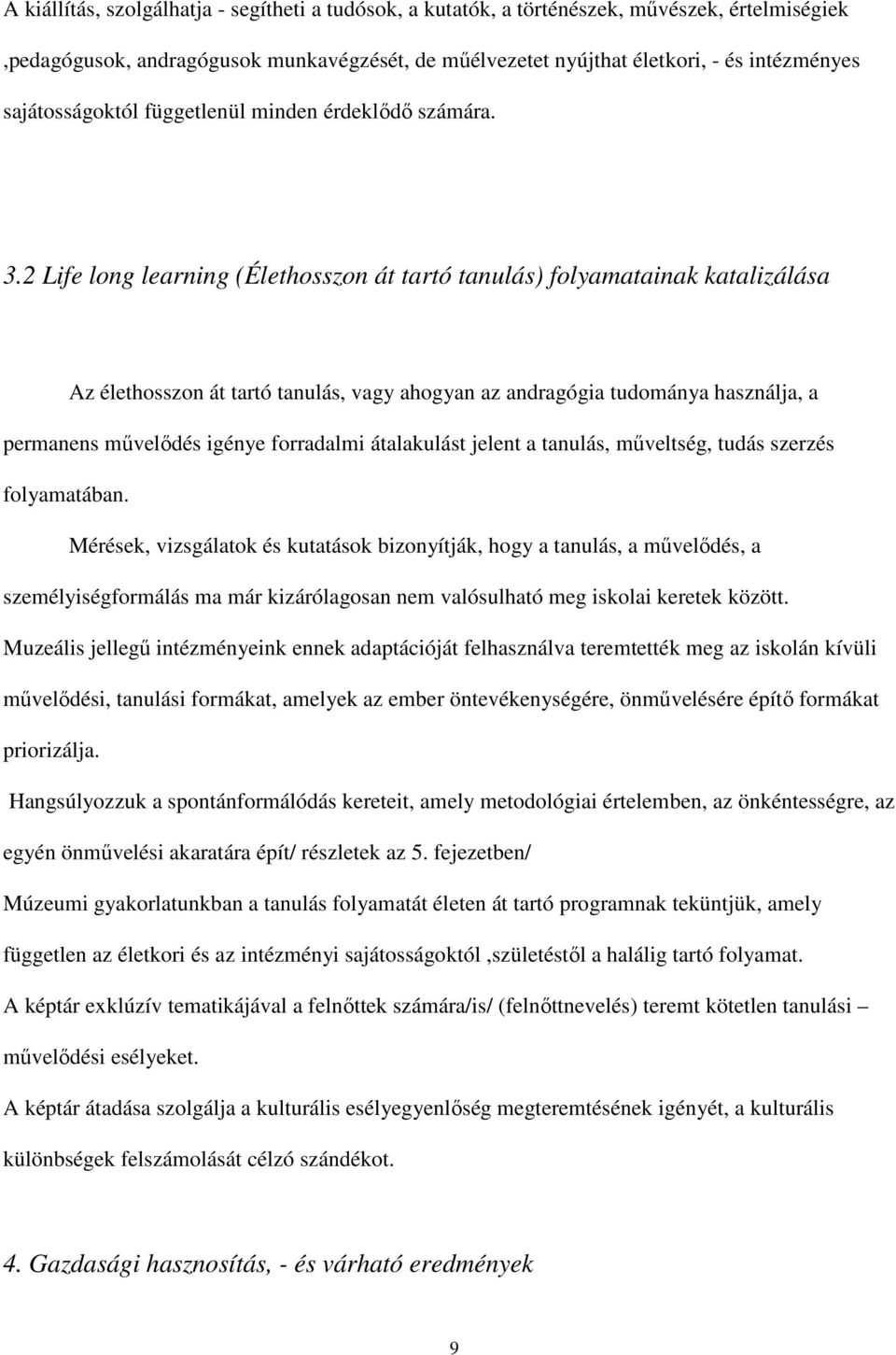 2 Life long learning (Élethosszon át tartó tanulás) folyamatainak katalizálása Az élethosszon át tartó tanulás, vagy ahogyan az andragógia tudománya használja, a permanens mővelıdés igénye forradalmi