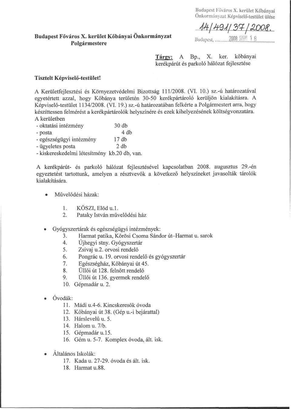 -ú határozatával egyetértett azzal, hogy Kőbánya területén 30-50 kerékpártároló kerüljön kialakításra. A Képviselő-testület 1134/2008. (VI. 19.) sz.