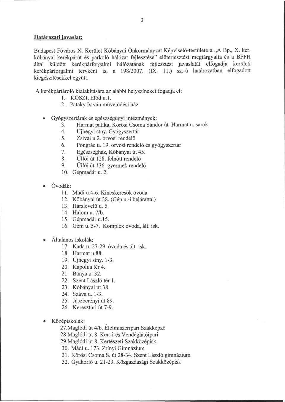 tervként is, a 198/2007. (IX. 11.) sz.-ú határozatban elfogadott kiegészítésekkel együtt. A kerékpártároló kialakítására az alábbi helyszíneket fogadja el: I. KOSZI, Előd u.l. 2.