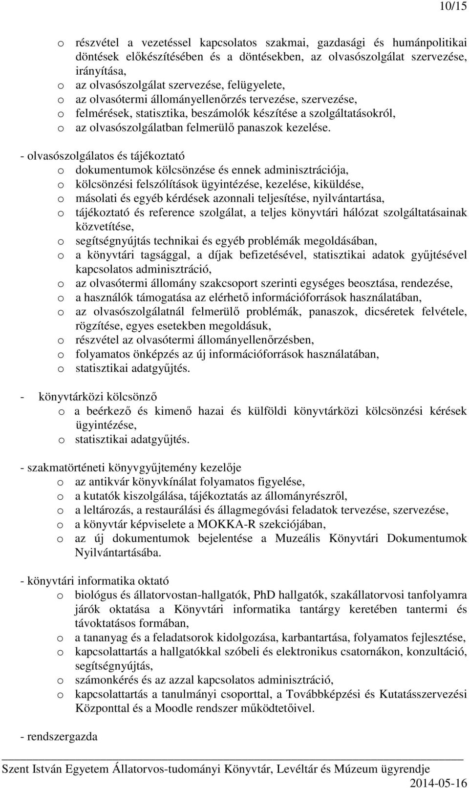 - olvasószolgálatos és tájékoztató o dokumentumok kölcsönzése és ennek adminisztrációja, o kölcsönzési felszólítások ügyintézése, kezelése, kiküldése, o másolati és egyéb kérdések azonnali