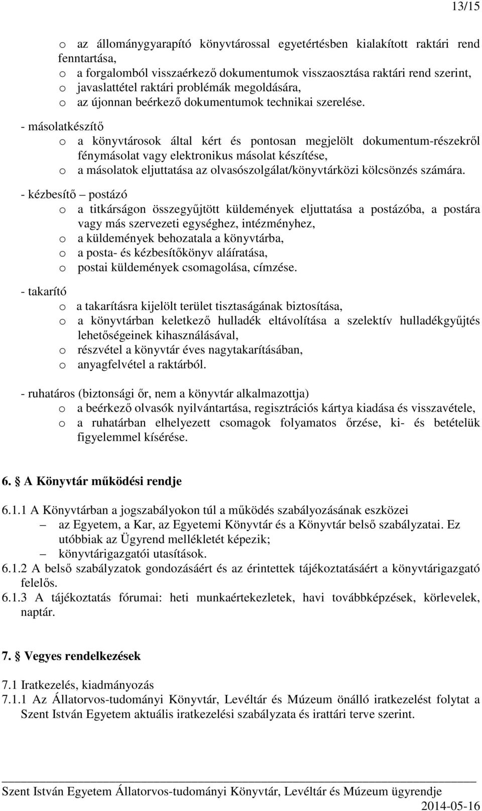 - másolatkészítő o a könyvtárosok által kért és pontosan megjelölt dokumentum-részekről fénymásolat vagy elektronikus másolat készítése, o a másolatok eljuttatása az olvasószolgálat/könyvtárközi