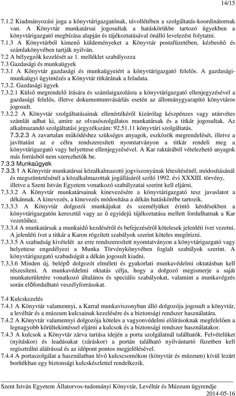 3 A Könyvtárból kimenő küldeményeket a Könyvtár postafüzetében, kézbesítő és számlakönyvében tartják nyilván. 7.2 A bélyegzők kezelését az 1. melléklet szabályozza 7.3 Gazdasági és munkaügyek 7.3.1 A Könyvtár gazdasági és munkaügyeiért a könyvtárigazgató felelős.