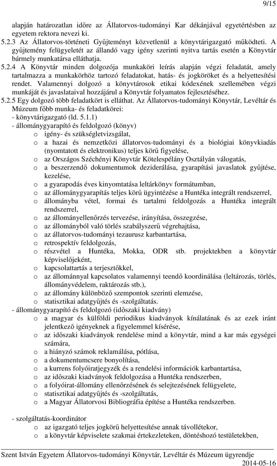 4 A Könyvtár minden dolgozója munkaköri leírás alapján végzi feladatát, amely tartalmazza a munkakörhöz tartozó feladatokat, hatás- és jogköröket és a helyettesítési rendet.