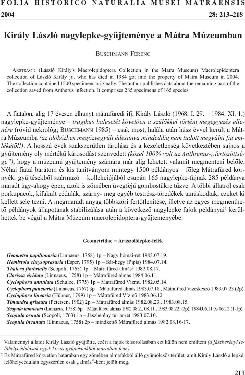 The author publishes data about the remaining part of the collection saved from Antherus infection. It comprises 285 specimens of 165 species. A fiatalon, alig 17 évesen elhunyt mátrafüredi ifj.