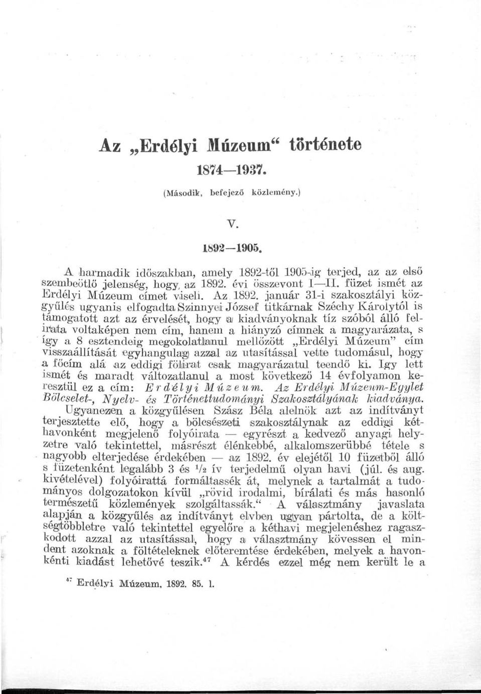 január 31-i szakosztályi közgyűlés ugyanis elfogadta Szinnyei József titkárnak Széchy Károlytól is támogatott azt az érvelését, hogy aj kiadványoknak tíz szóból álló felirata voltaképen nem cím,