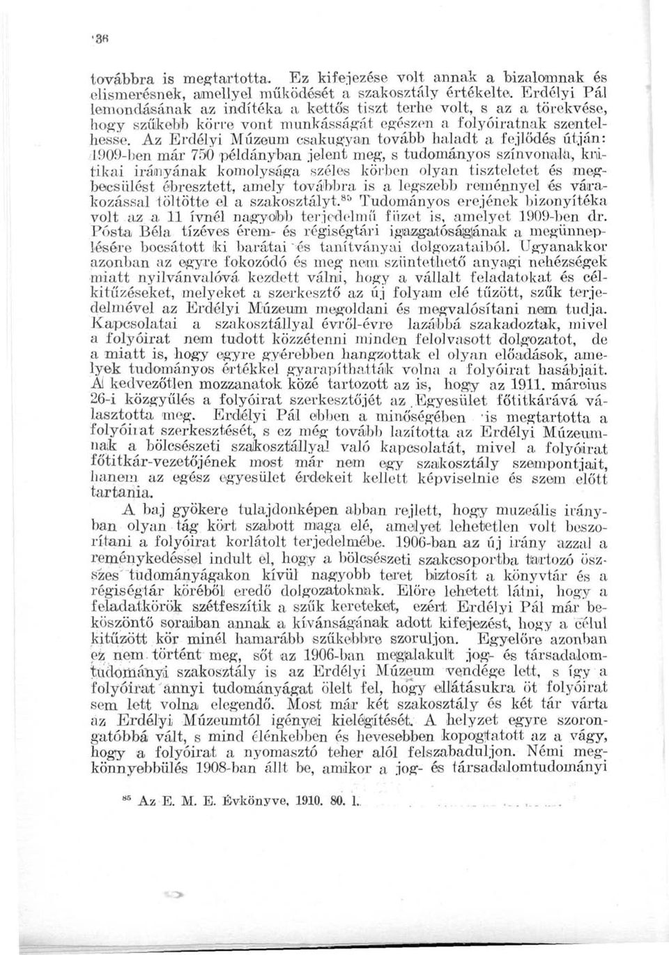 Az Erdélyi Múzeum csakugyan tovább haladt a fejlődés útján: 1909-ben már 750 példányban jelent meg, s tudományos színvonala, kritikai irányának komolysága széles körben olyan tiszteletet és