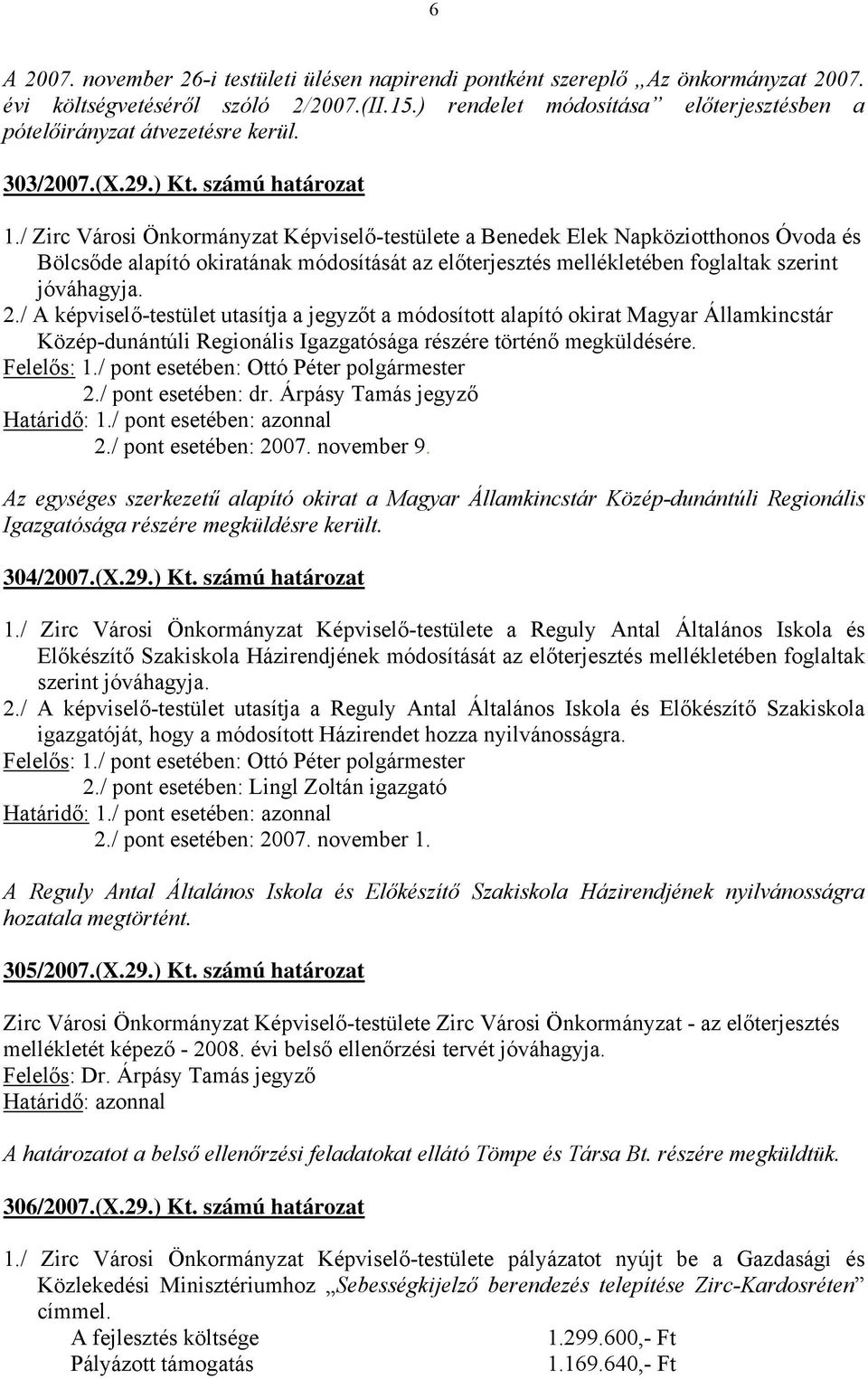 / Zirc Városi Önkormányzat Képviselő-testülete a Benedek Elek Napköziotthonos Óvoda és Bölcsőde alapító okiratának módosítását az előterjesztés mellékletében foglaltak szerint jóváhagyja. 2.