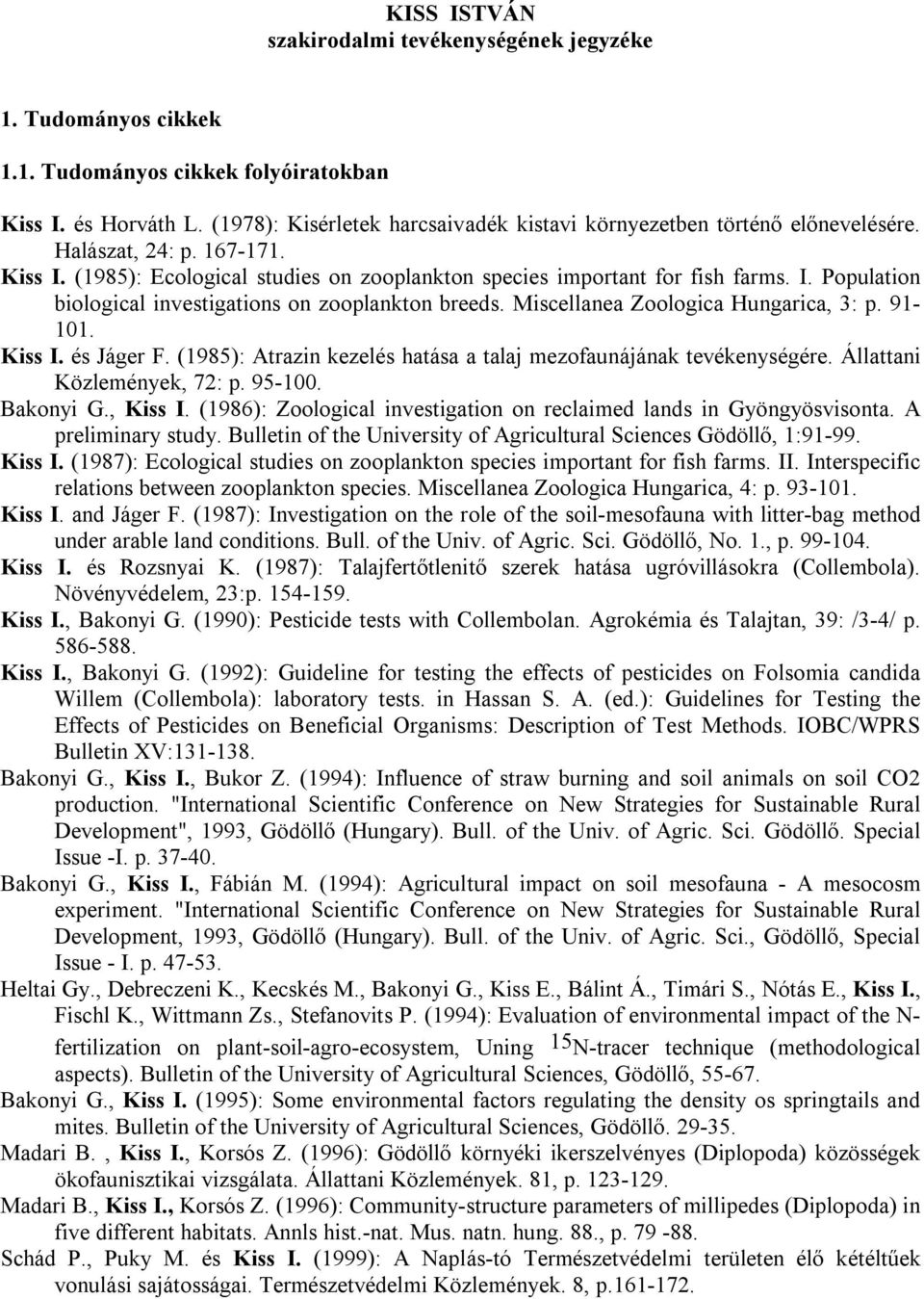 Miscellanea Zoologica Hungarica, 3: p. 91-101. Kiss I. és Jáger F. (1985): Atrazin kezelés hatása a talaj mezofaunájának tevékenységére. Állattani Közlemények, 72: p. 95-100. Bakonyi G., Kiss I.