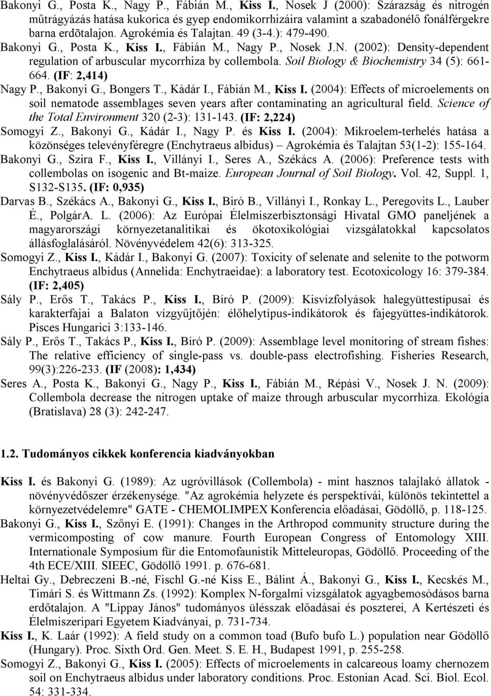 Soil Biology & Biochemistry 34 (5): 661-664. (IF: 2,414) Nagy P., Bakonyi G., Bongers T., Kádár I., Fábián M., Kiss I.