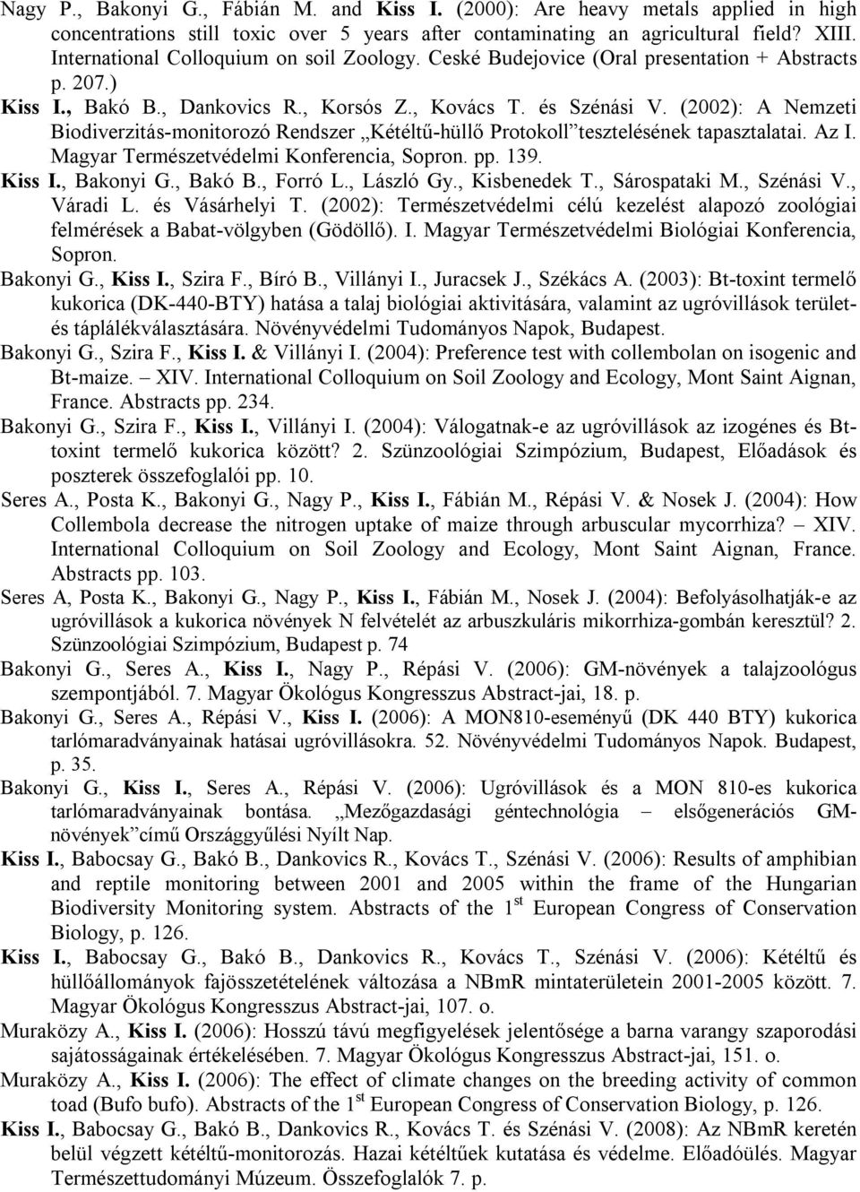 (2002): A Nemzeti Biodiverzitás-monitorozó Rendszer Kétéltű-hüllő Protokoll tesztelésének tapasztalatai. Az I. Magyar Természetvédelmi Konferencia, Sopron. pp. 139. Kiss I., Bakonyi G., Bakó B.