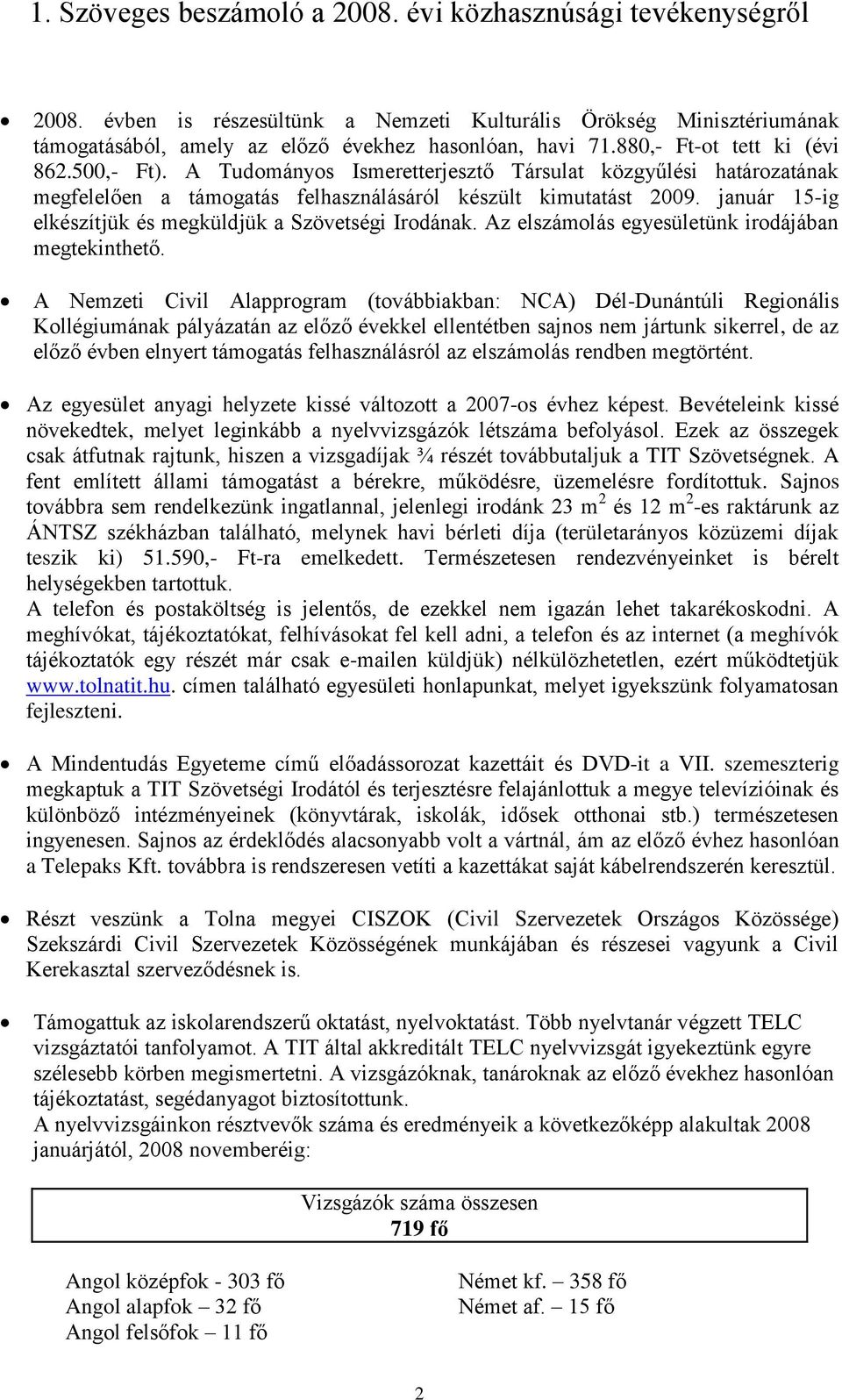 január 15-ig elkészítjük és megküldjük a Szövetségi Irodának. Az elszámolás egyesületünk irodájában megtekinthető.