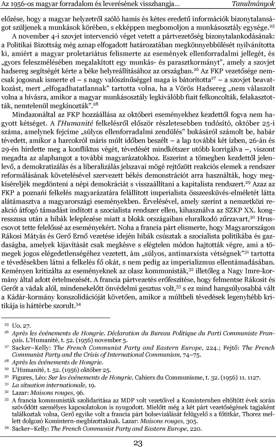 25 A november 4-i szovjet intervenció véget vetett a pártvezetőség bizonytalankodásának: a Politikai Bizottság még aznap elfogadott határozatában megkönnyebbülését nyilvánította ki, amiért a magyar