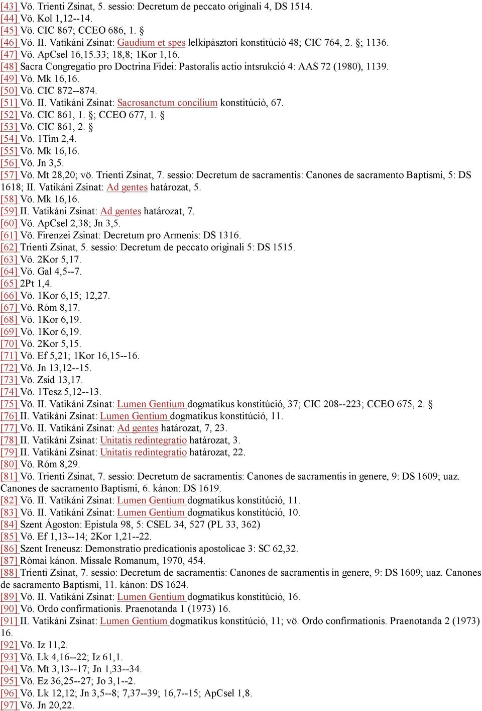 [48] Sacra Congregatio pro Doctrina Fidei: Pastoralis actio intsrukció 4: AAS 72 (1980), 1139. [49] Vö. Mk 16,16. [50] Vö. CIC 872--874. [51] Vö. II.