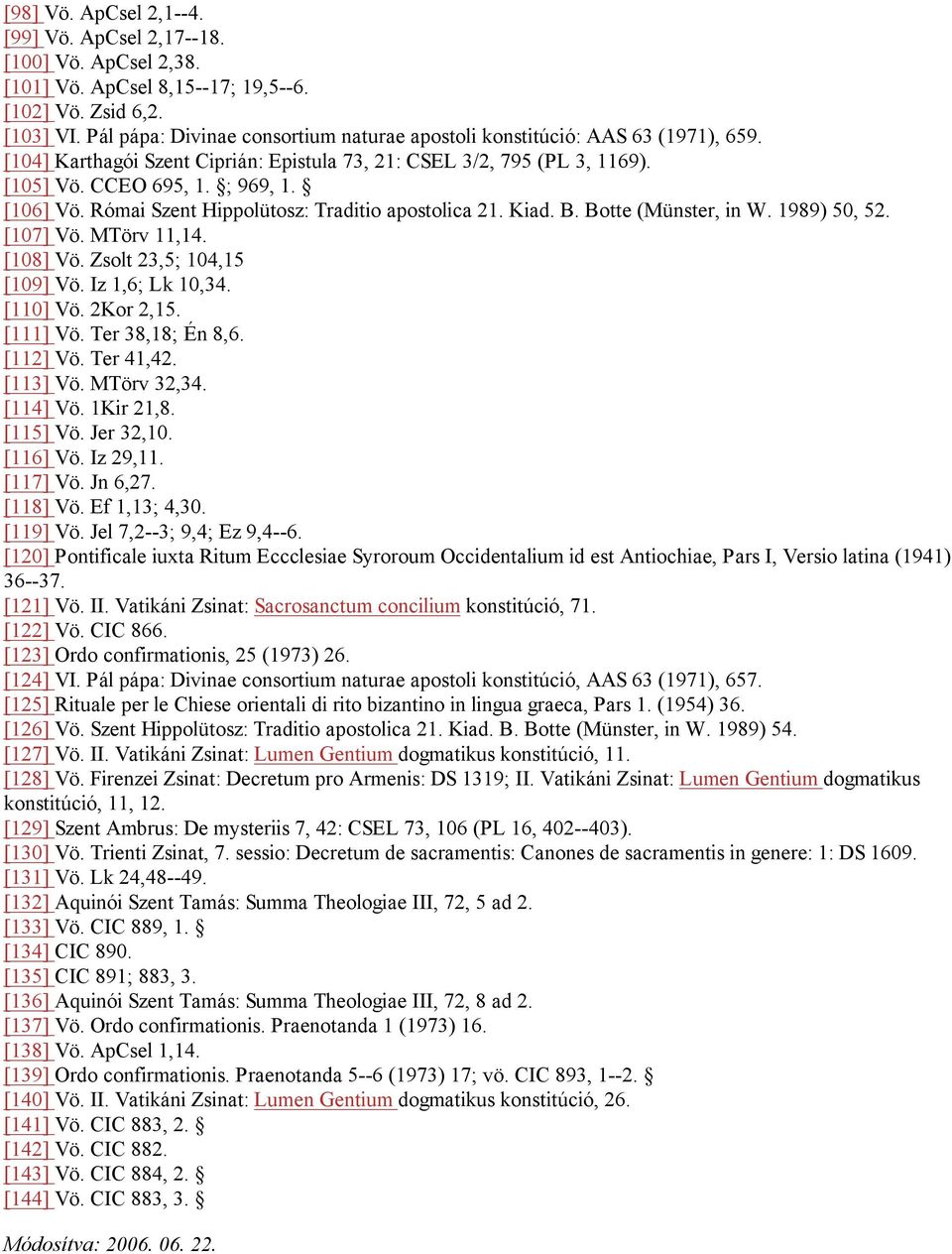 Római Szent Hippolütosz: Traditio apostolica 21. Kiad. B. Botte (Münster, in W. 1989) 50, 52. [107] Vö. MTörv 11,14. [108] Vö. Zsolt 23,5; 104,15 [109] Vö. Iz 1,6; Lk 10,34. [110] Vö. 2Kor 2,15.