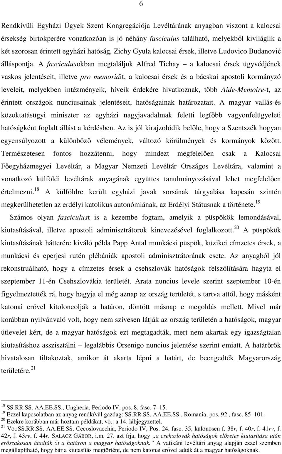 A fasciculusokban megtaláljuk Alfred Tichay a kalocsai érsek ügyvédjének vaskos jelentéseit, illetve pro memoriáit, a kalocsai érsek és a bácskai apostoli kormányzó leveleit, melyekben intézményeik,