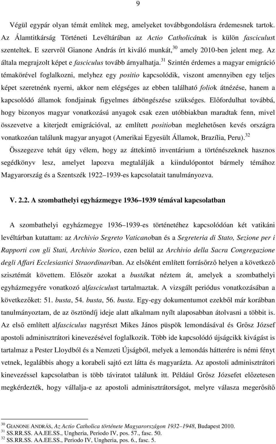 31 Szintén érdemes a magyar emigráció témakörével foglalkozni, melyhez egy positio kapcsolódik, viszont amennyiben egy teljes képet szeretnénk nyerni, akkor nem elégséges az ebben található foliok