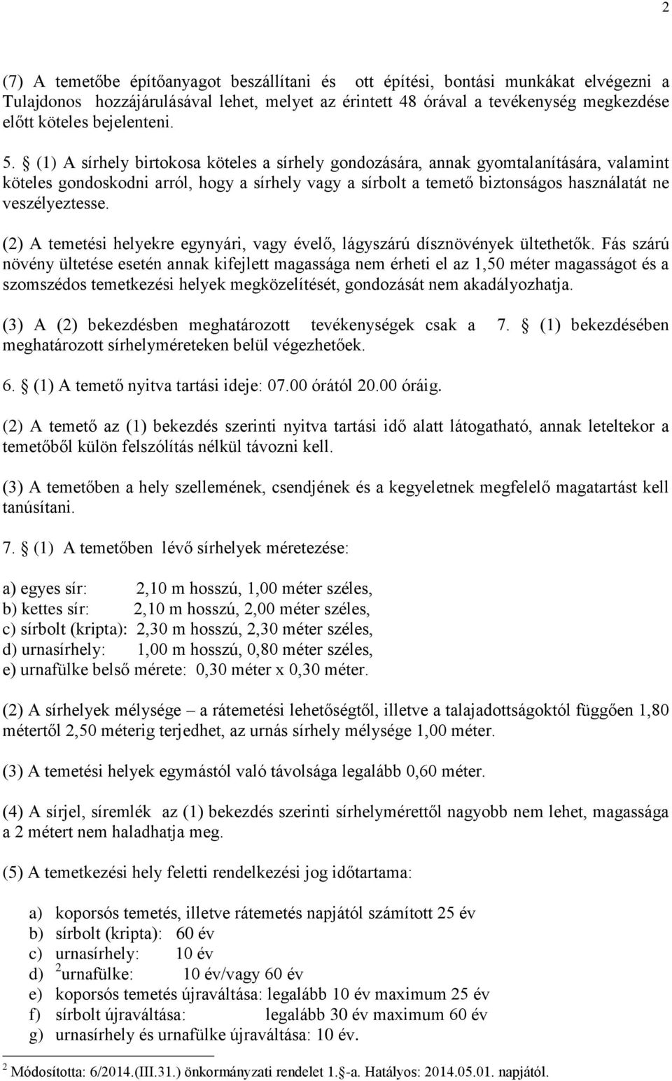 (1) A sírhely birtokosa köteles a sírhely gondozására, annak gyomtalanítására, valamint köteles gondoskodni arról, hogy a sírhely vagy a sírbolt a temető biztonságos használatát ne veszélyeztesse.