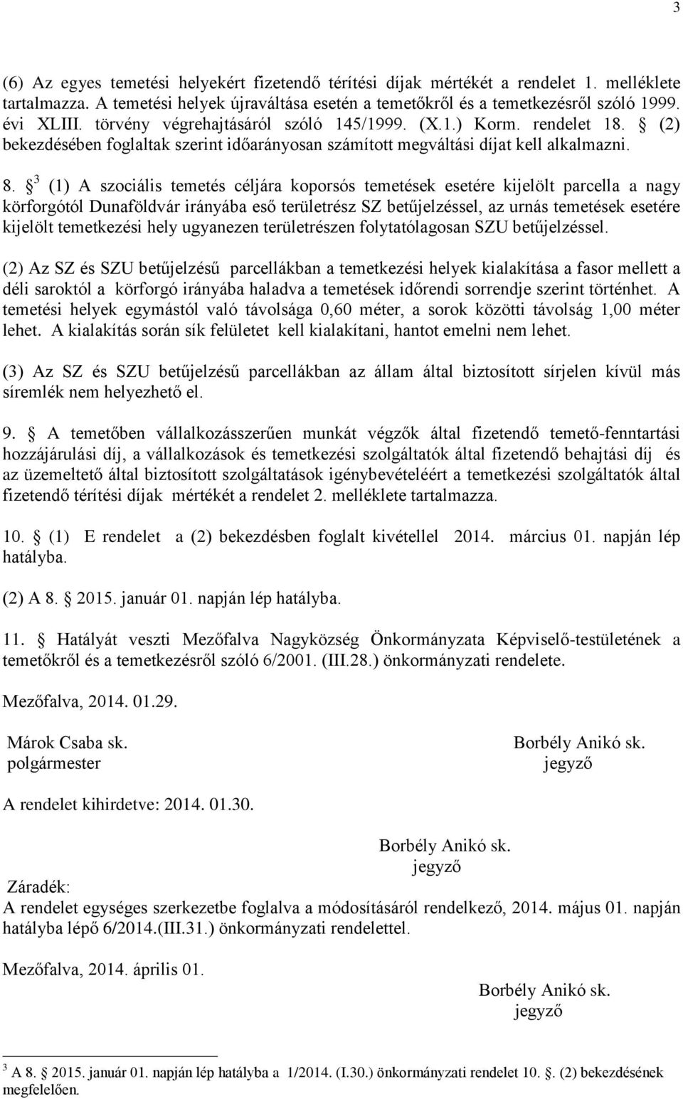 3 (1) A szociális temetés céljára koporsós temetések esetére kijelölt parcella a nagy körforgótól Dunaföldvár irányába eső területrész SZ betűjelzéssel, az urnás temetések esetére kijelölt