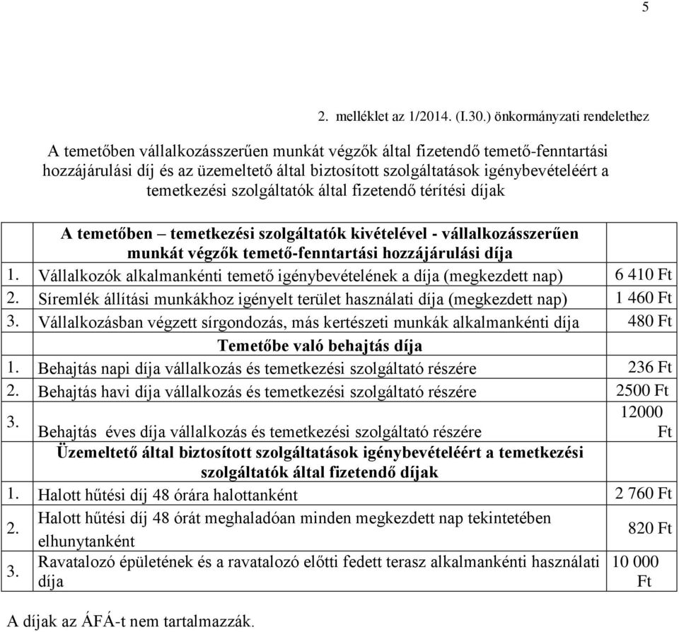 temetkezési szolgáltatók által fizetendő térítési díjak A temetőben temetkezési szolgáltatók kivételével - vállalkozásszerűen munkát végzők temető-fenntartási hozzájárulási díja 1.
