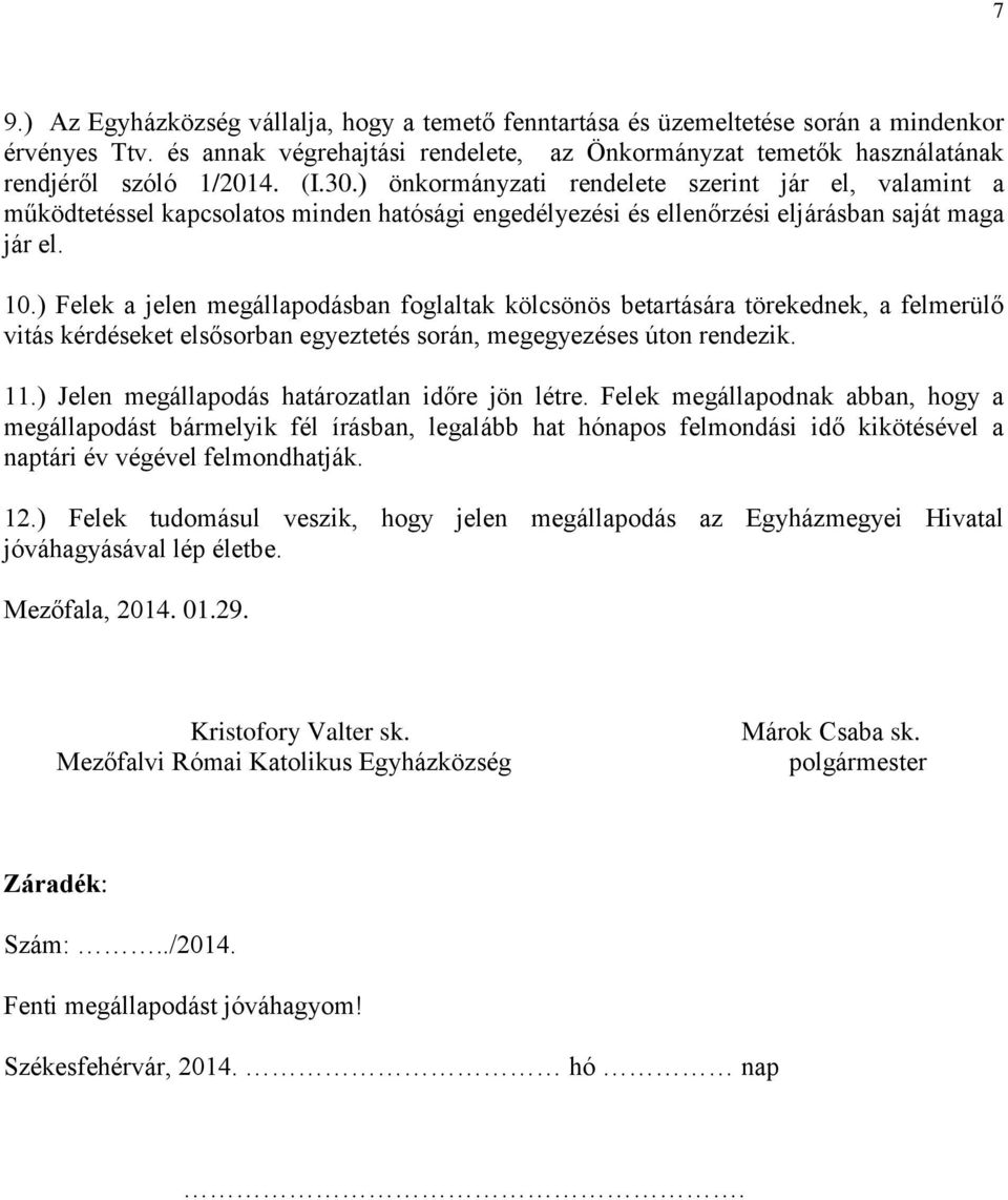 ) Felek a jelen megállapodásban foglaltak kölcsönös betartására törekednek, a felmerülő vitás kérdéseket elsősorban egyeztetés során, megegyezéses úton rendezik. 11.