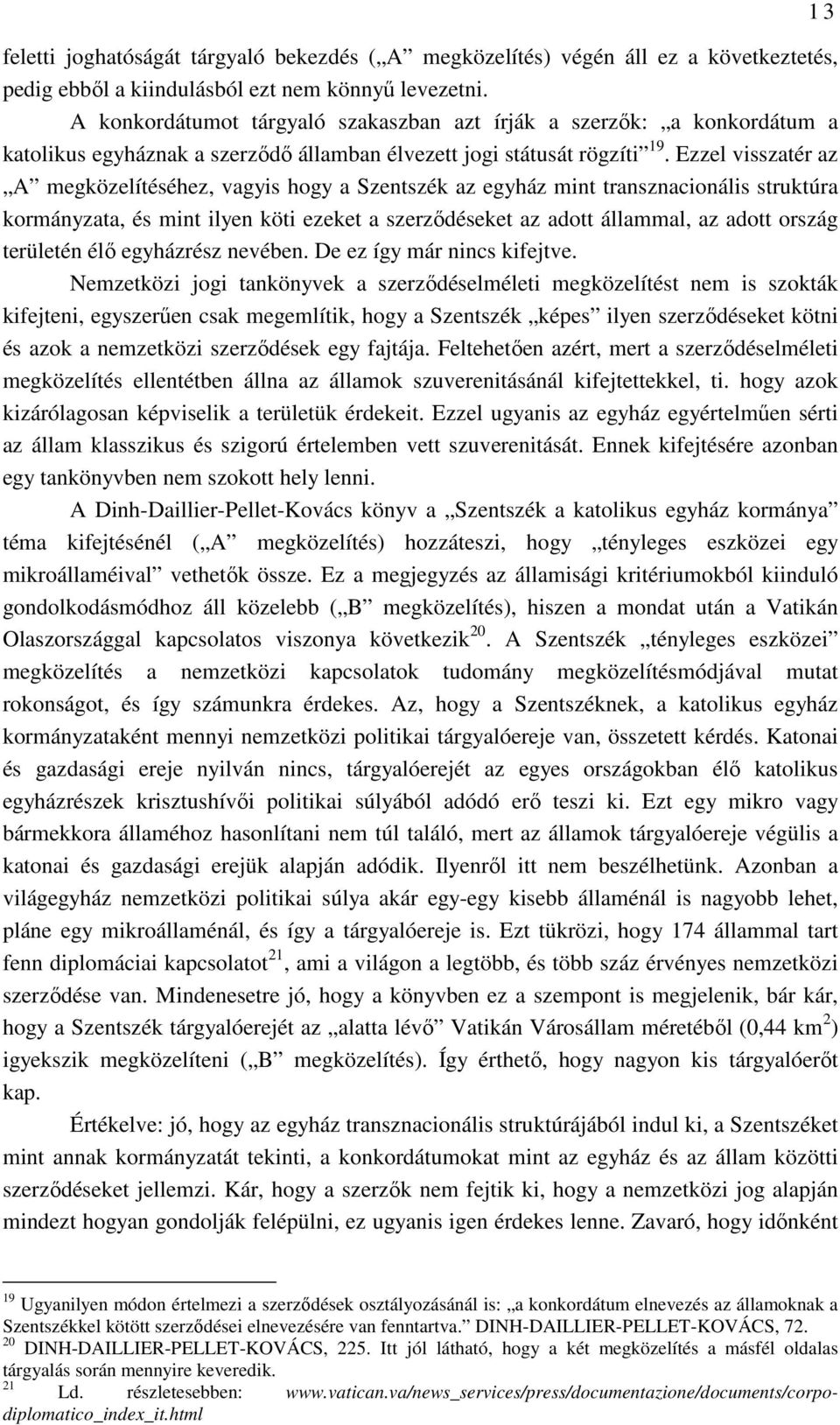 Ezzel visszatér az A megközelítéséhez, vagyis hogy a Szentszék az egyház mint transznacionális struktúra kormányzata, és mint ilyen köti ezeket a szerzıdéseket az adott állammal, az adott ország