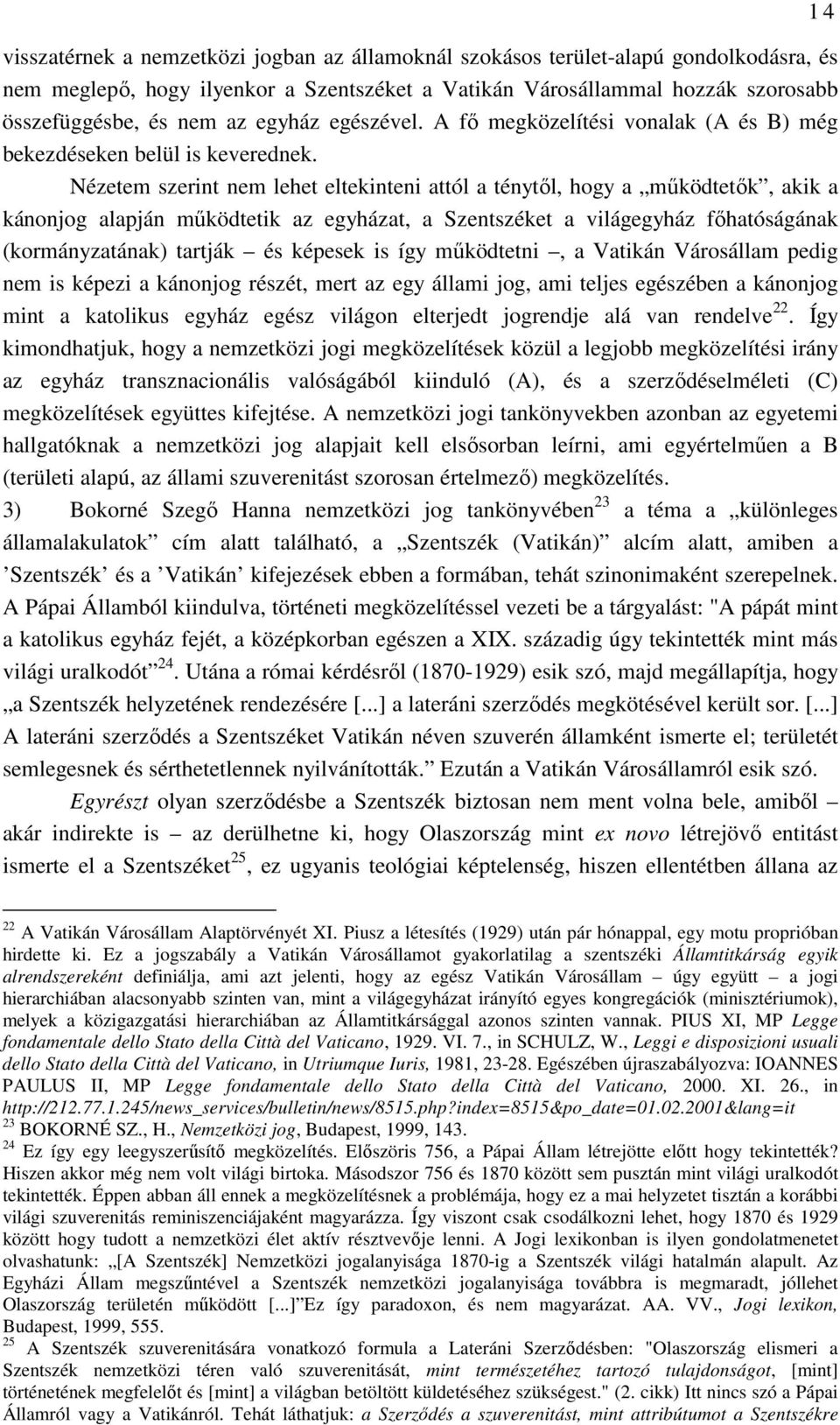 Nézetem szerint nem lehet eltekinteni attól a ténytıl, hogy a mőködtetık, akik a kánonjog alapján mőködtetik az egyházat, a Szentszéket a világegyház fıhatóságának (kormányzatának) tartják és képesek