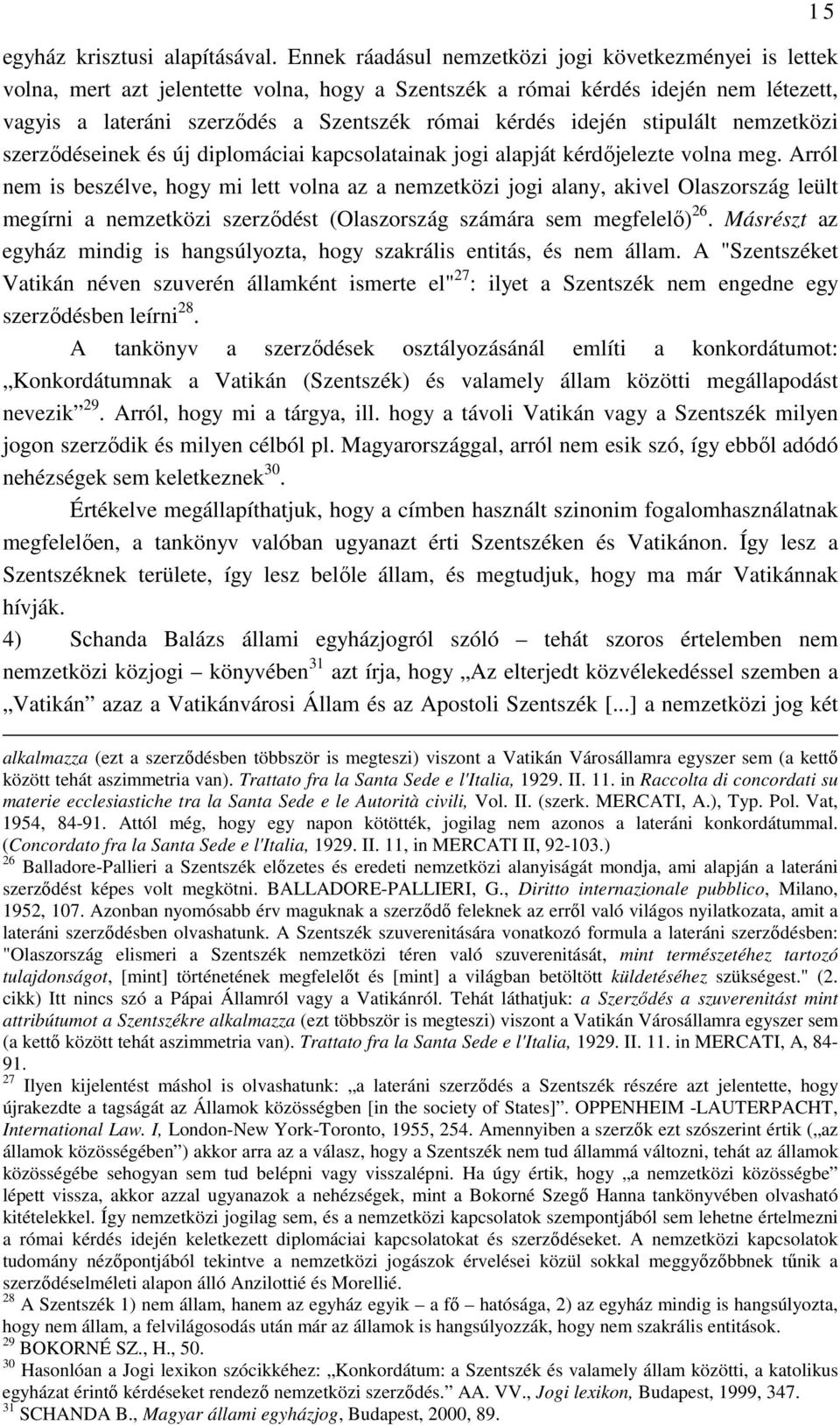 idején stipulált nemzetközi szerzıdéseinek és új diplomáciai kapcsolatainak jogi alapját kérdıjelezte volna meg.