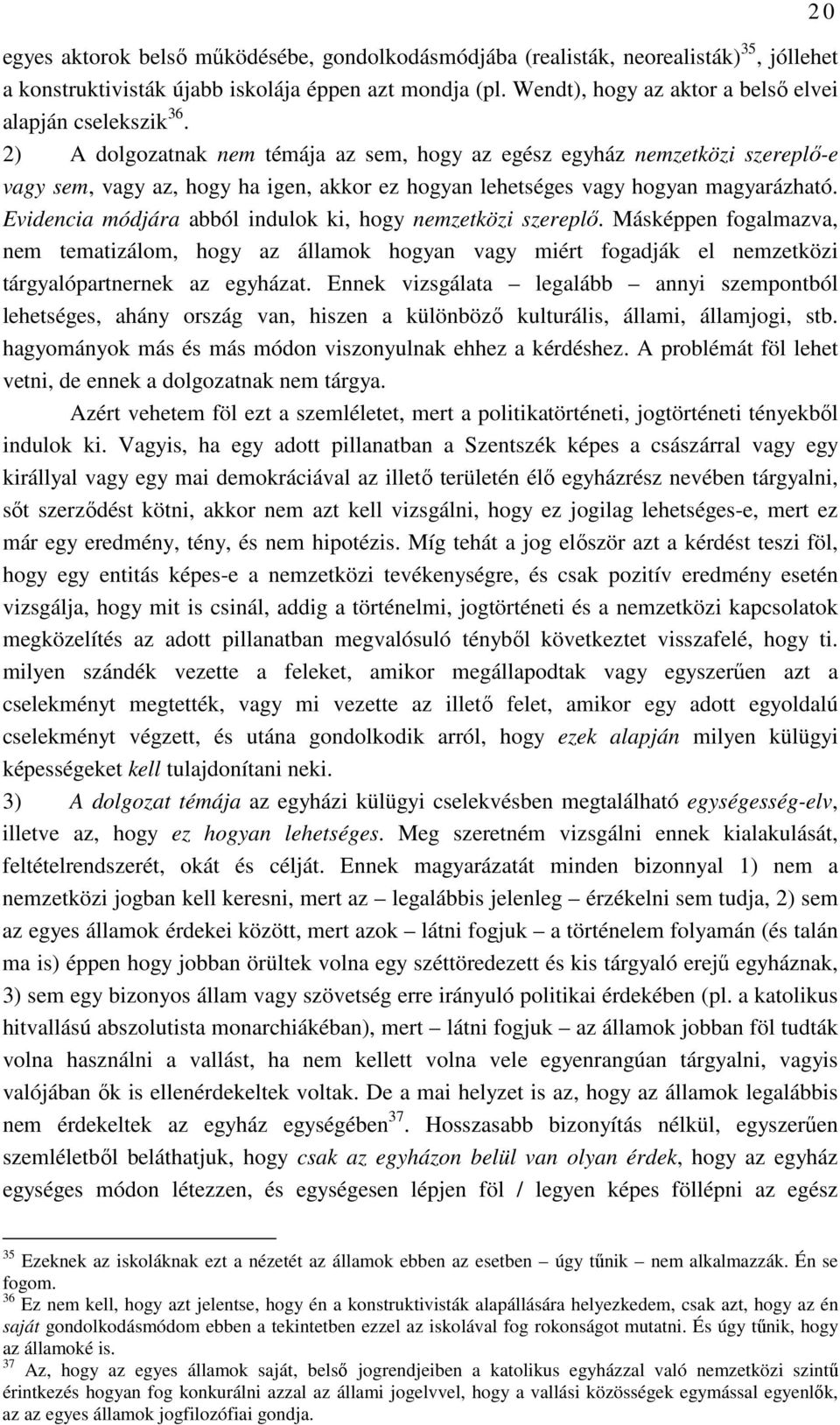 2) A dolgozatnak nem témája az sem, hogy az egész egyház nemzetközi szereplı-e vagy sem, vagy az, hogy ha igen, akkor ez hogyan lehetséges vagy hogyan magyarázható.