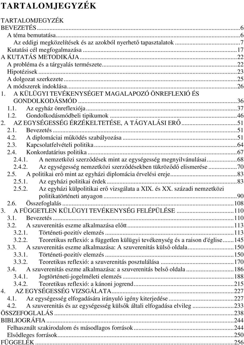 ..37 1.2. Gondolkodásmódbeli tipikumok...46 2. AZ EGYSÉGESSÉG ÉRZÉKELTETÉSE, A TÁGYALÁSI ERİ...51 2.1. Bevezetés...51 4.2. A diplomáciai mőködés szabályozása...51 2.3. Kapcsolatfelvételi politika.