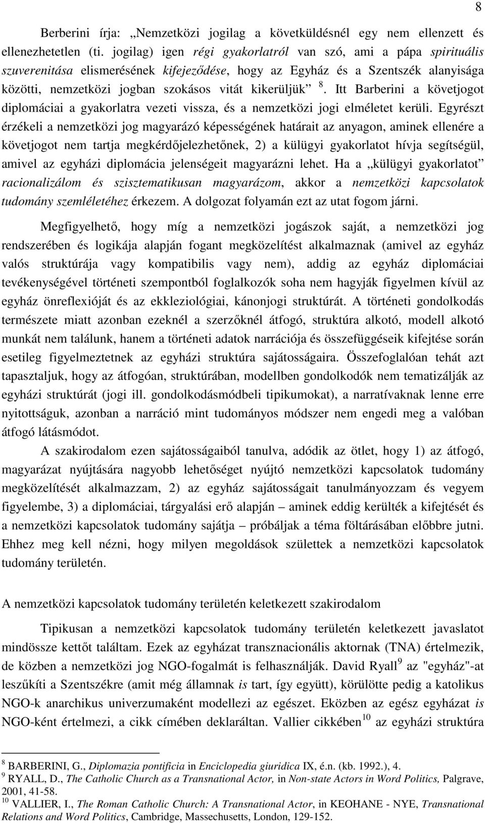 8. Itt Barberini a követjogot diplomáciai a gyakorlatra vezeti vissza, és a nemzetközi jogi elméletet kerüli.