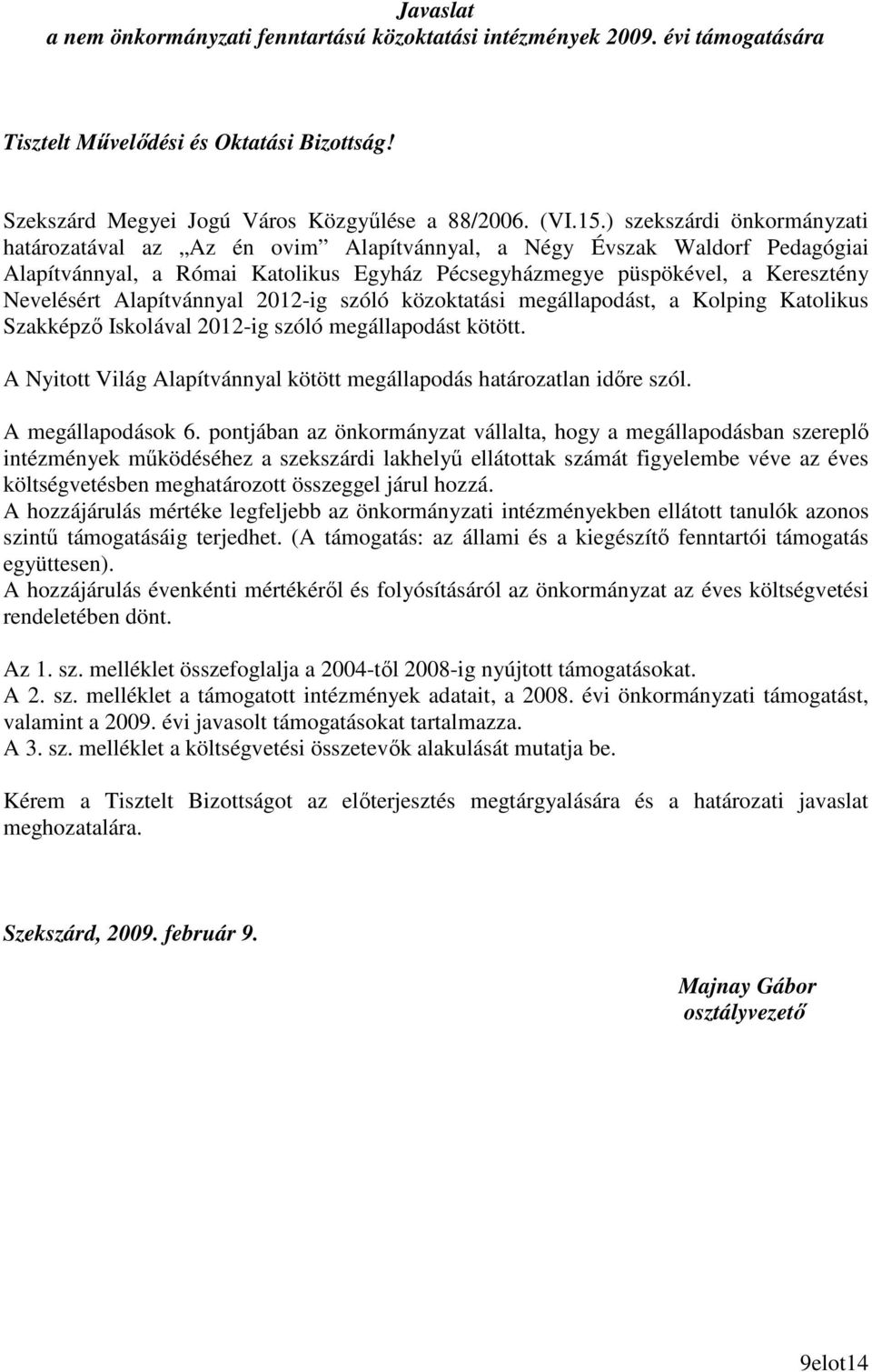 Alapítvánnyal 2012-ig szóló közoktatási megállapodást, a Kolping Katolikus Szakképzı Iskolával 2012-ig szóló megállapodást kötött.