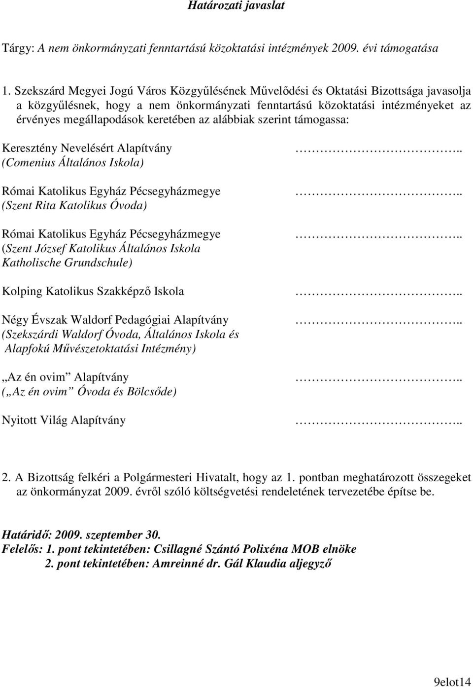 keretében az alábbiak szerint támogassa: Keresztény Nevelésért Alapítvány (Comenius Általános Iskola) Római Katolikus Egyház Pécsegyházmegye (Szent Rita Katolikus Óvoda) Római Katolikus Egyház