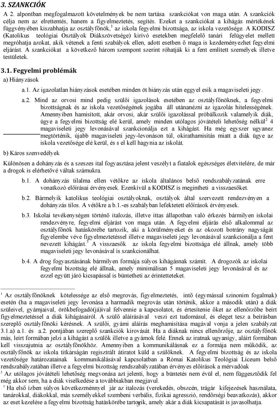 A KODISZ (Katolikus teológiai Osztályok Diákszövetsége) kirívó esetekben megfelelő tanári felügyelet mellett megróhatja azokat, akik vétenek a fenti szabályok ellen, adott esetben ő maga is