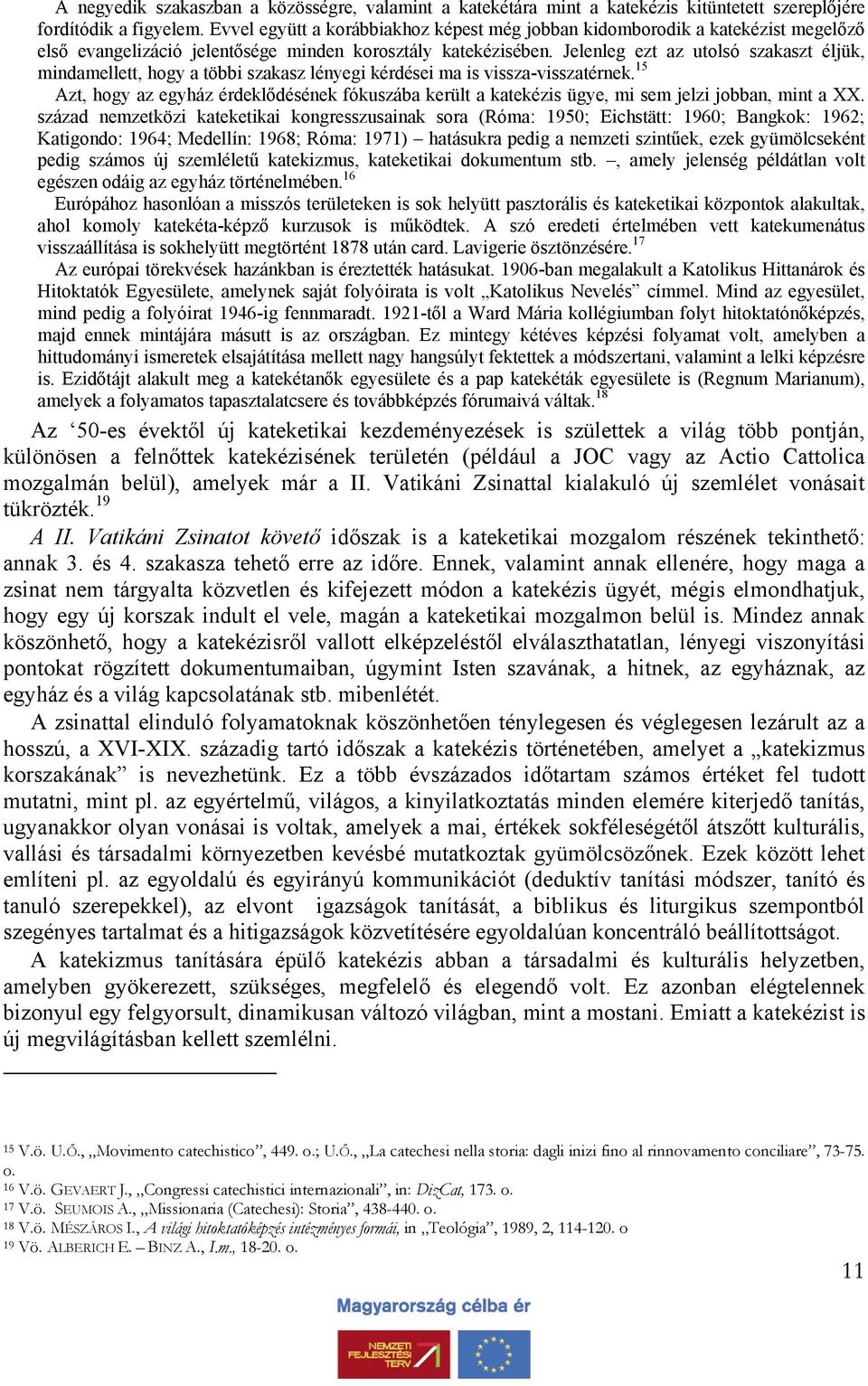 Jelenleg ezt az utolsó szakaszt éljük, mindamellett, hogy a többi szakasz lényegi kérdései ma is vissza-visszatérnek.