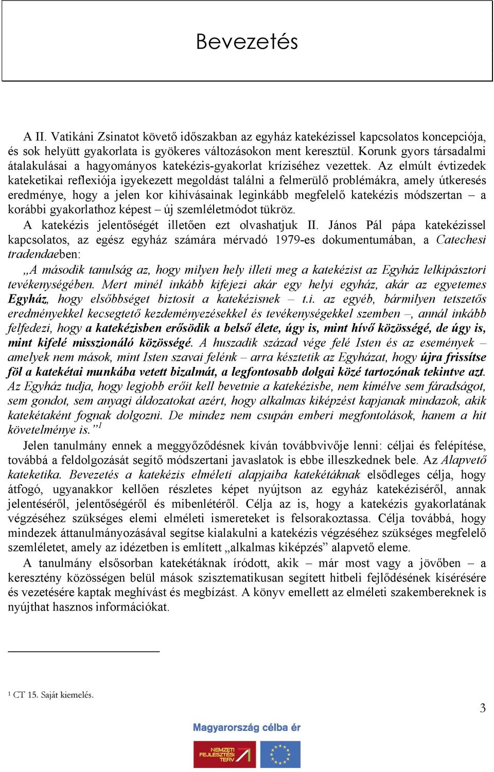 Az elmúlt évtizedek kateketikai reflexiója igyekezett megoldást találni a felmerülő problémákra, amely útkeresés eredménye, hogy a jelen kor kihívásainak leginkább megfelelő katekézis módszertan a