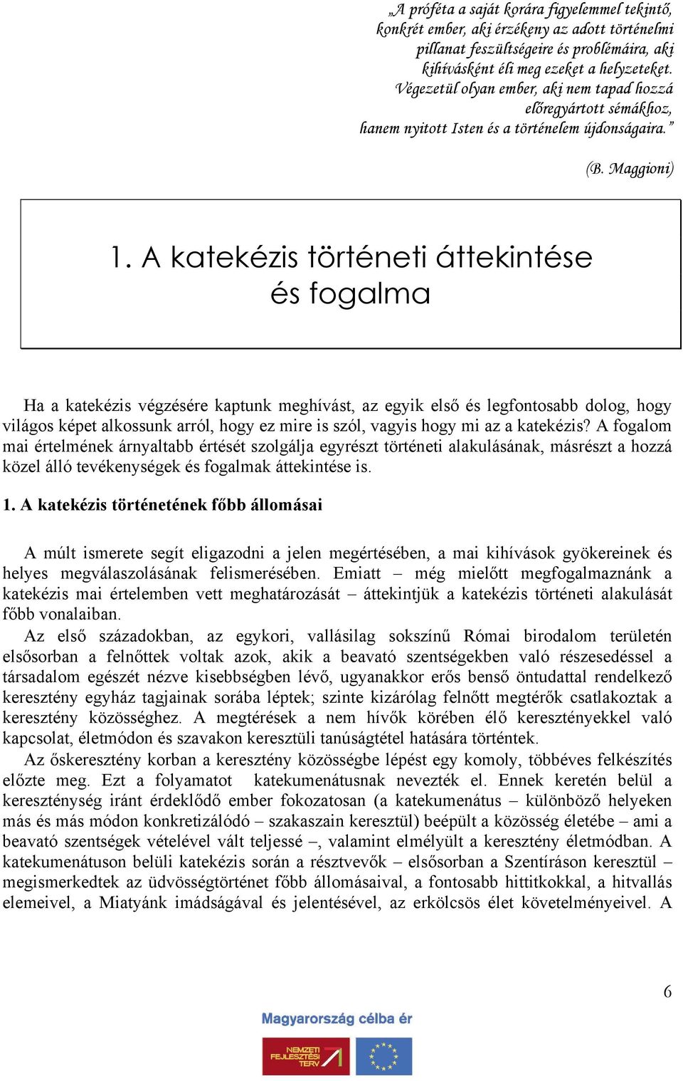 A katekézis történeti áttekintése és fogalma Ha a katekézis végzésére kaptunk meghívást, az egyik első és legfontosabb dolog, hogy világos képet alkossunk arról, hogy ez mire is szól, vagyis hogy mi