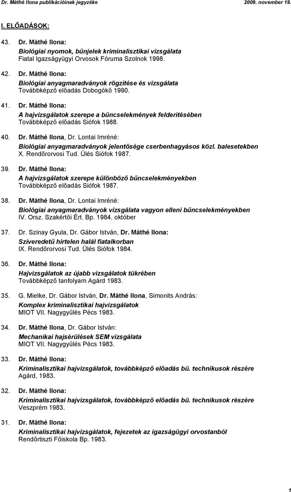 Lontai Imréné: Biológiai anyagmaradványok jelentősége cserbenhagyásos közl. balesetekben X. Rendőrorvosi Tud. Ülés Siófok 1987. 39. Dr.