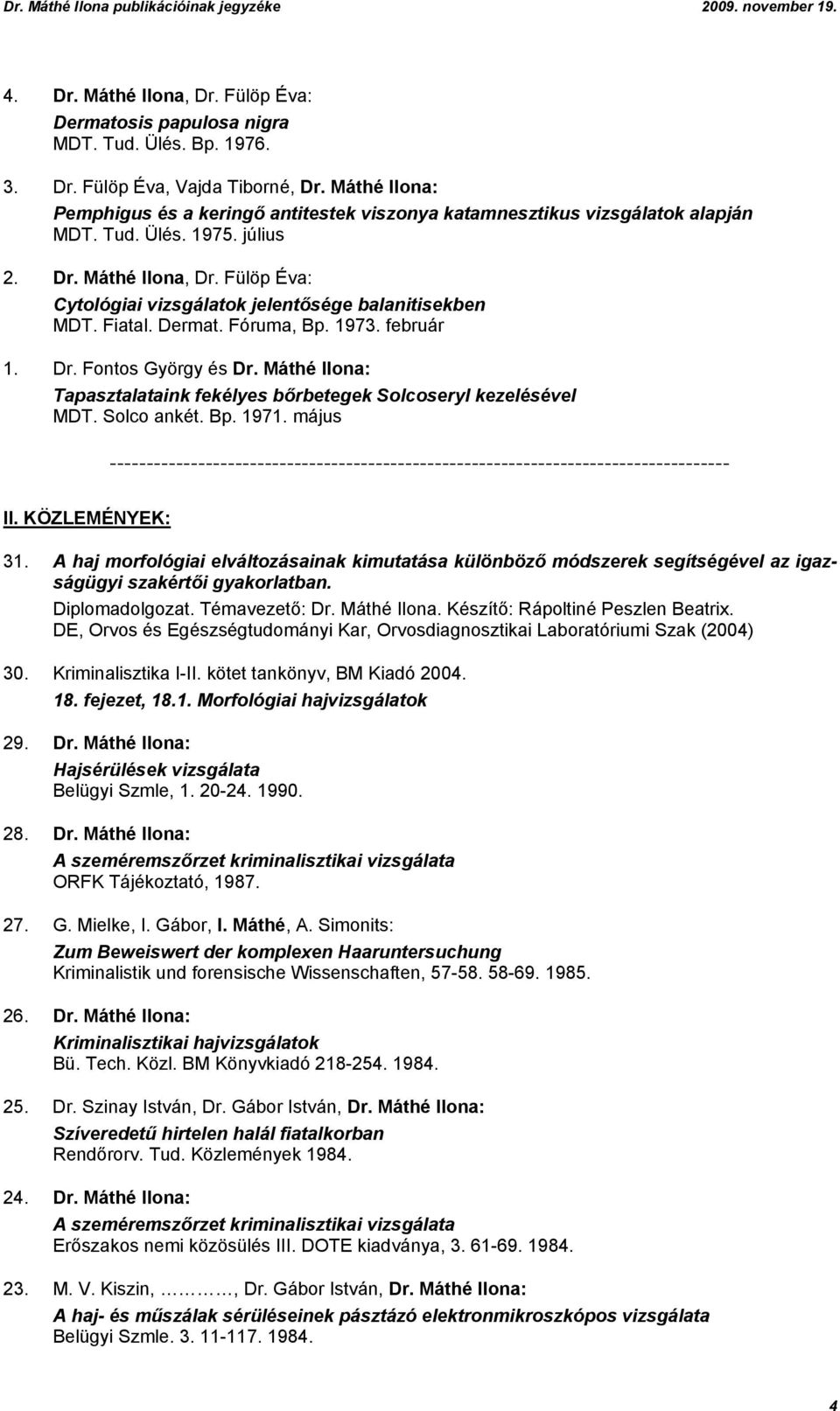 Fülöp Éva: Cytológiai vizsgálatok jelentősége balanitisekben MDT. Fiatal. Dermat. Fóruma, Bp. 1973. február 1. Dr. Fontos György és Dr.