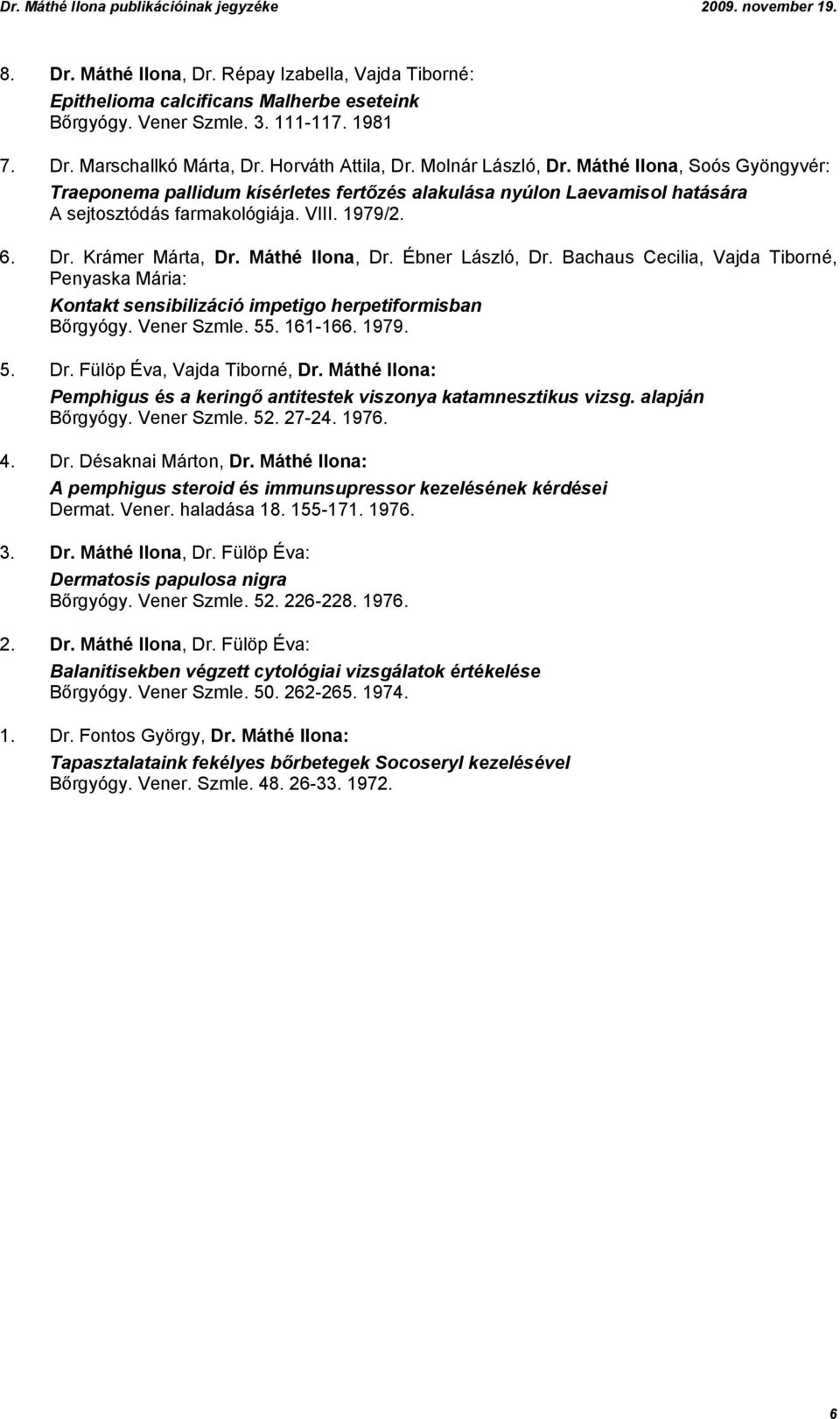 Máthé Ilona, Dr. Ébner László, Dr. Bachaus Cecilia, Vajda Tiborné, Penyaska Mária: Kontakt sensibilizáció impetigo herpetiformisban Bőrgyógy. Vener Szmle. 55. 161-166. 1979. 5. Dr. Fülöp Éva, Vajda Tiborné, Dr.