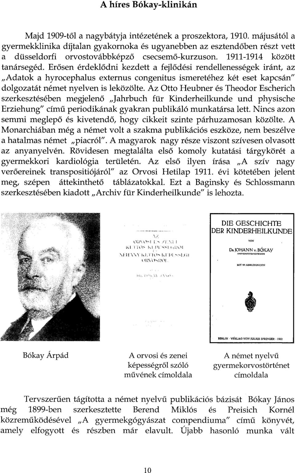 Erősen érdeklődni kezdett a fejlődési rendellenességek iránt, az Adatok a hyrocephalus externus congenitus ismeretéhez két eset kapcsán" dolgozatát német nyelven is leközölte.