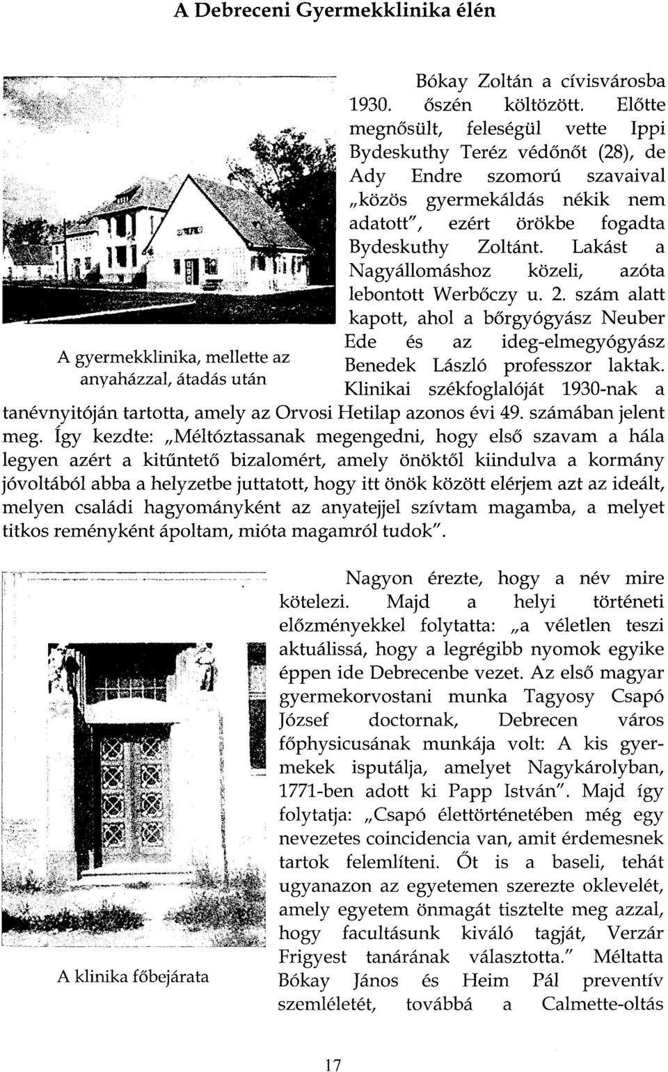 Lakást a Nagyállomáshoz közeli, azóta lebontott Werbőczy u. 2. szám alatt kapott, ahol a bőrgyógyász Neuber Ede és az ideg-elmegyógyász A gyermekklinika, mellette az Benedek László professzor laktak.