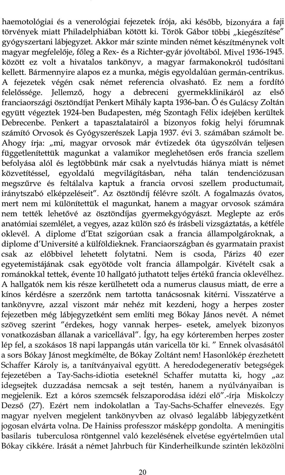 között ez volt a hivatalos tankönyv, a magyar farmakonokról tudósítani kellett. Bármennyire alapos ez a munka, mégis egyoldalúan germán-centrikus. A fejezetek végén csak német referencia olvasható.