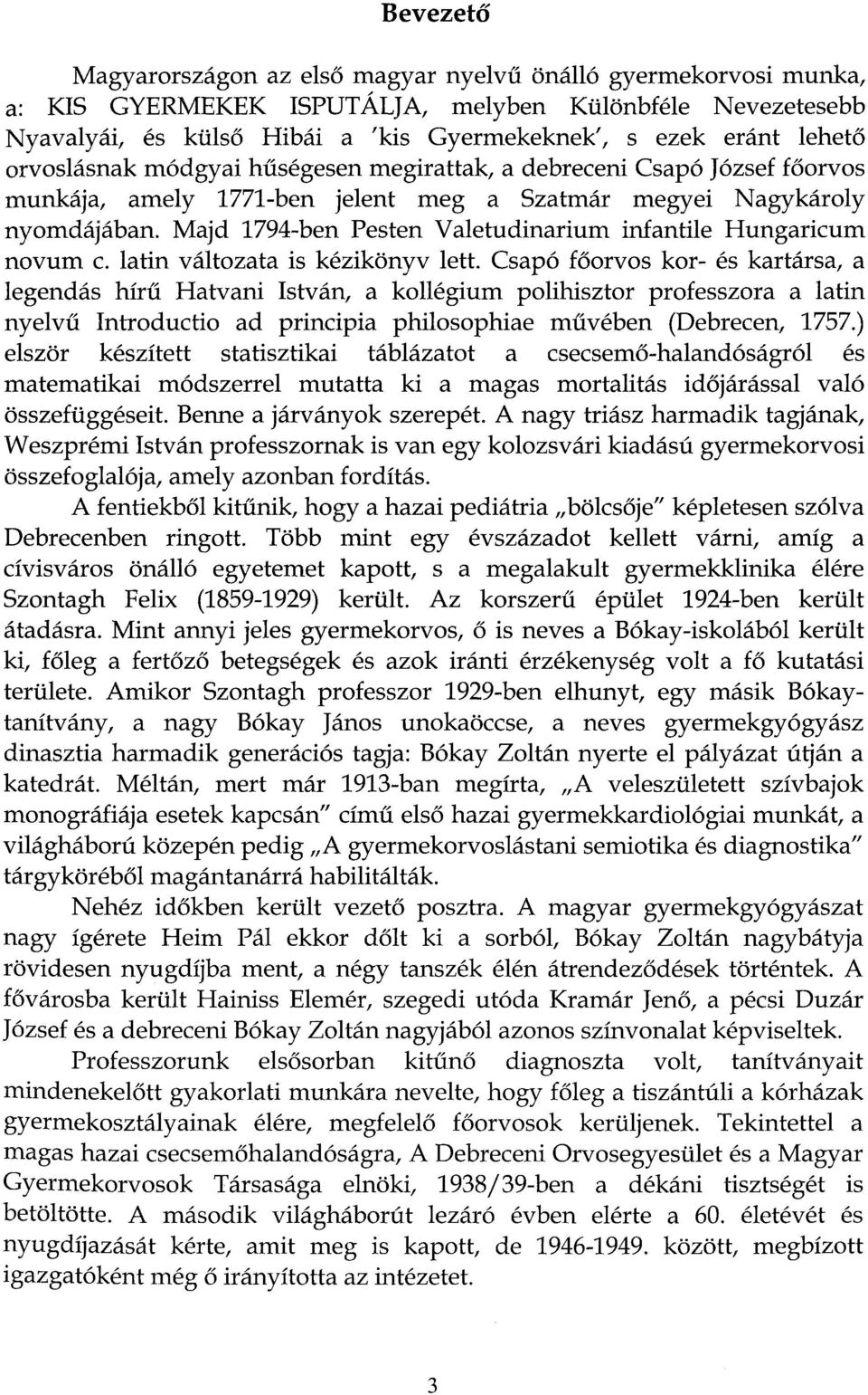 Majd 1794-ben Pesten Valetudinarium infantile Hungaricum nóvum e. latin változata is kézikönyv lett.