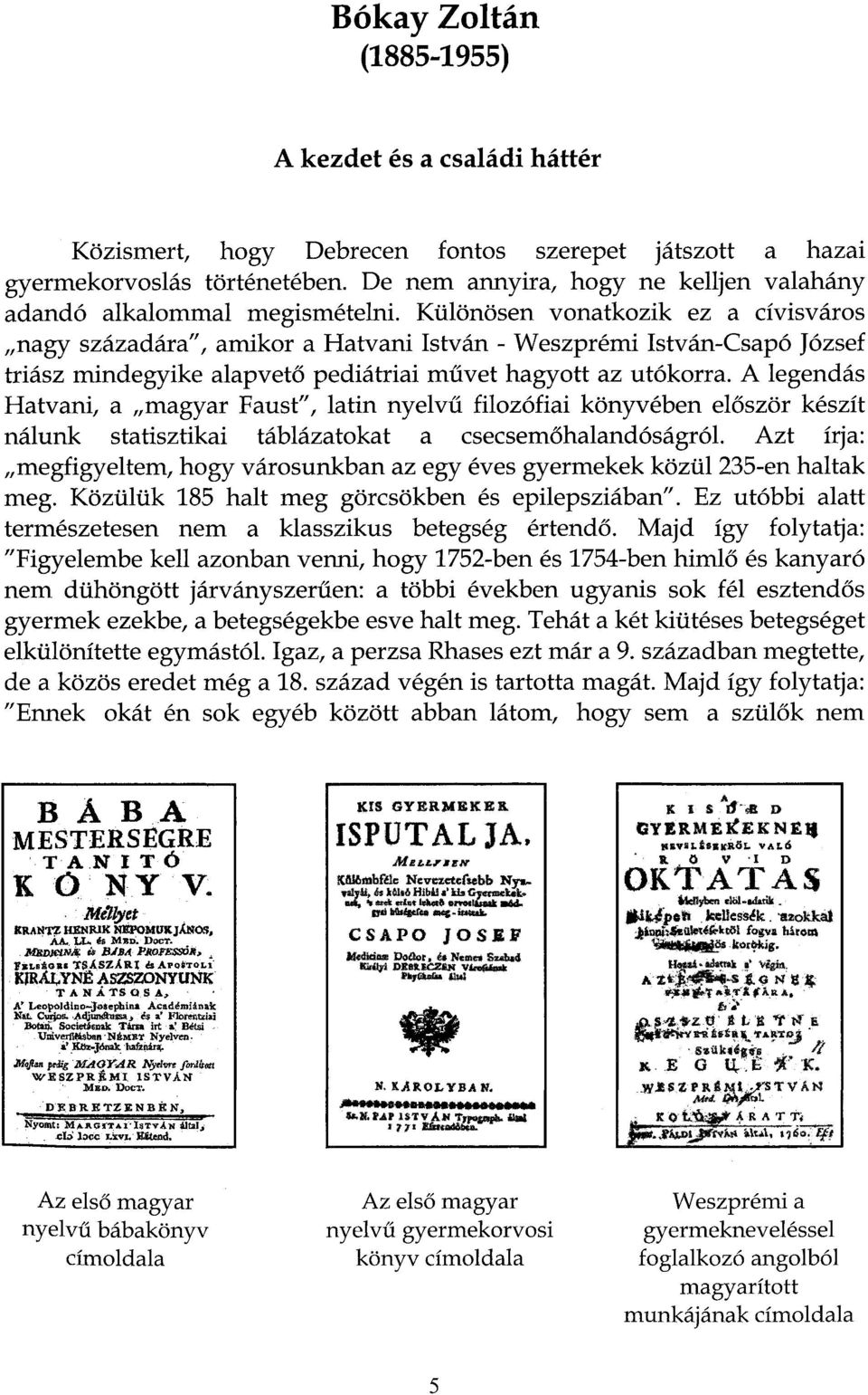 Különösen vonatkozik ez a cívisváros nagy századára", amikor a Hatvani István - Weszprémi István-Csapó József triász mindegyike alapvető pediátriai művet hagyott az utókorra.